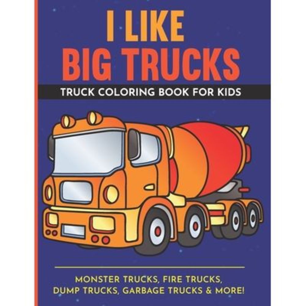 I Like Big Trucks - Truck Coloring Book For Kids - 8.5"x11": Kids Coloring Book